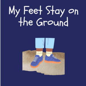 My Feet Stay on the Ground