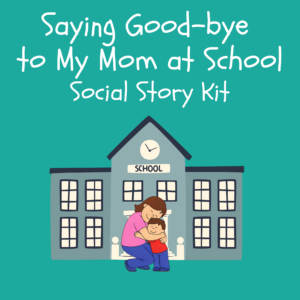 Saying Good-bye to My Mom at School Social Story Kit